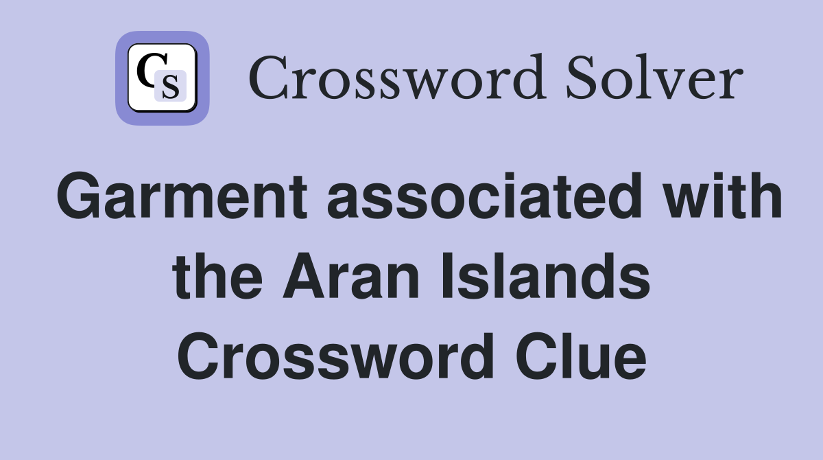 Garment associated with the Aran Islands Crossword Clue