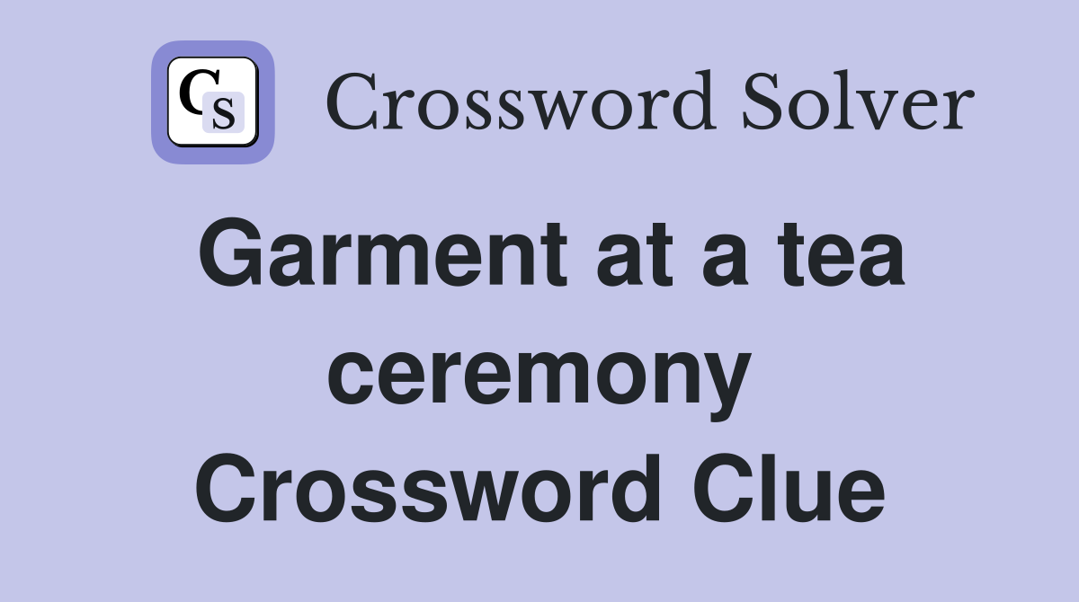 Garment at a tea ceremony Crossword Clue