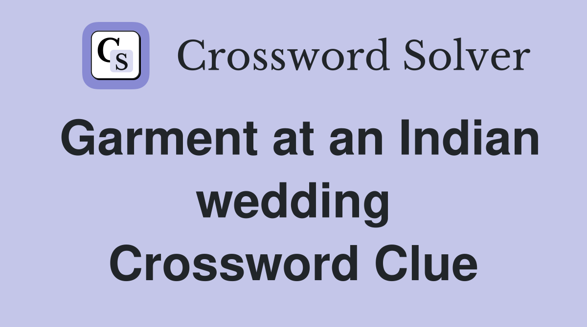 Garment at an Indian wedding Crossword Clue