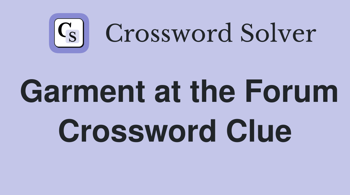 Garment at the Forum Crossword Clue