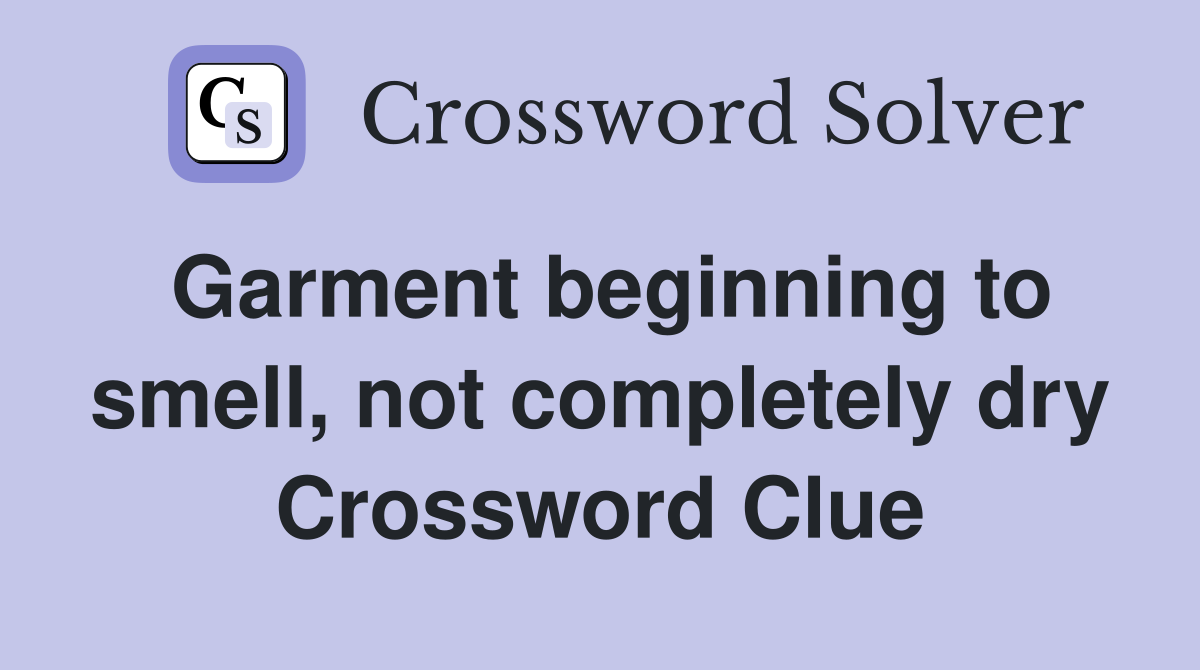 Garment beginning to smell, not completely dry Crossword Clue