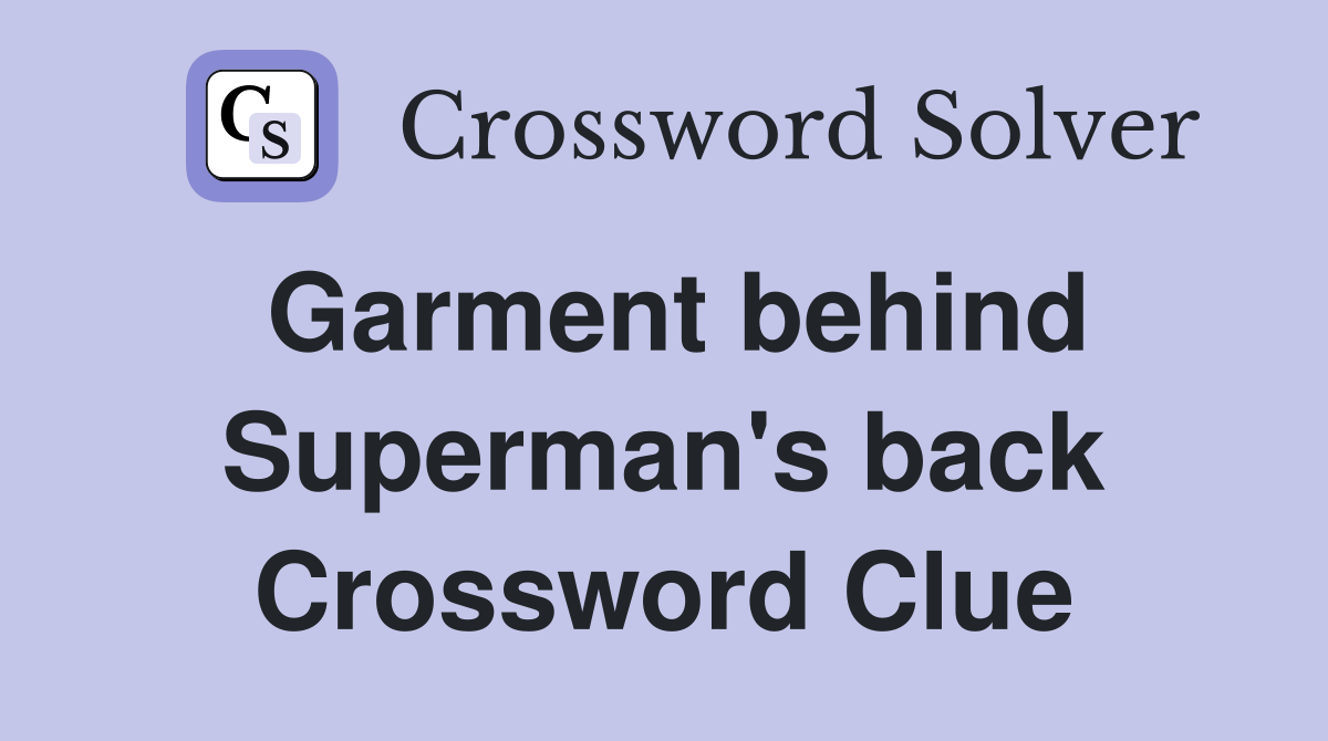Garment behind Superman's back Crossword Clue