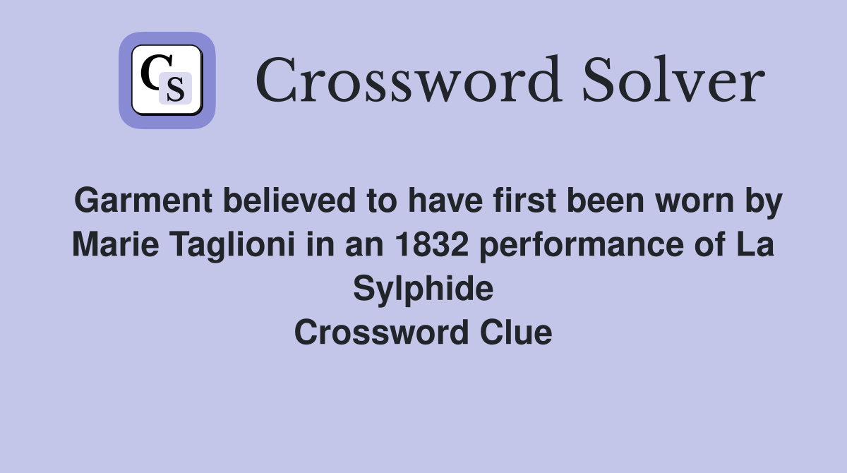 Garment believed to have first been worn by Marie Taglioni in an 1832 performance of La Sylphide Crossword Clue