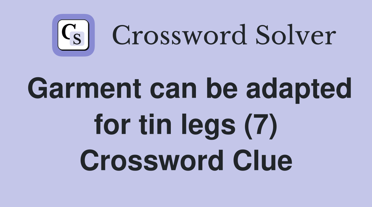 Garment can be adapted for tin legs (7) Crossword Clue