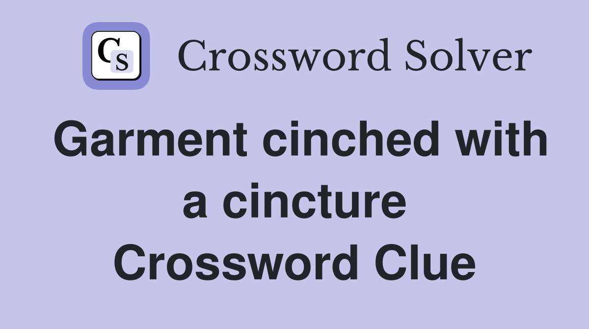 Garment cinched with a cincture Crossword Clue
