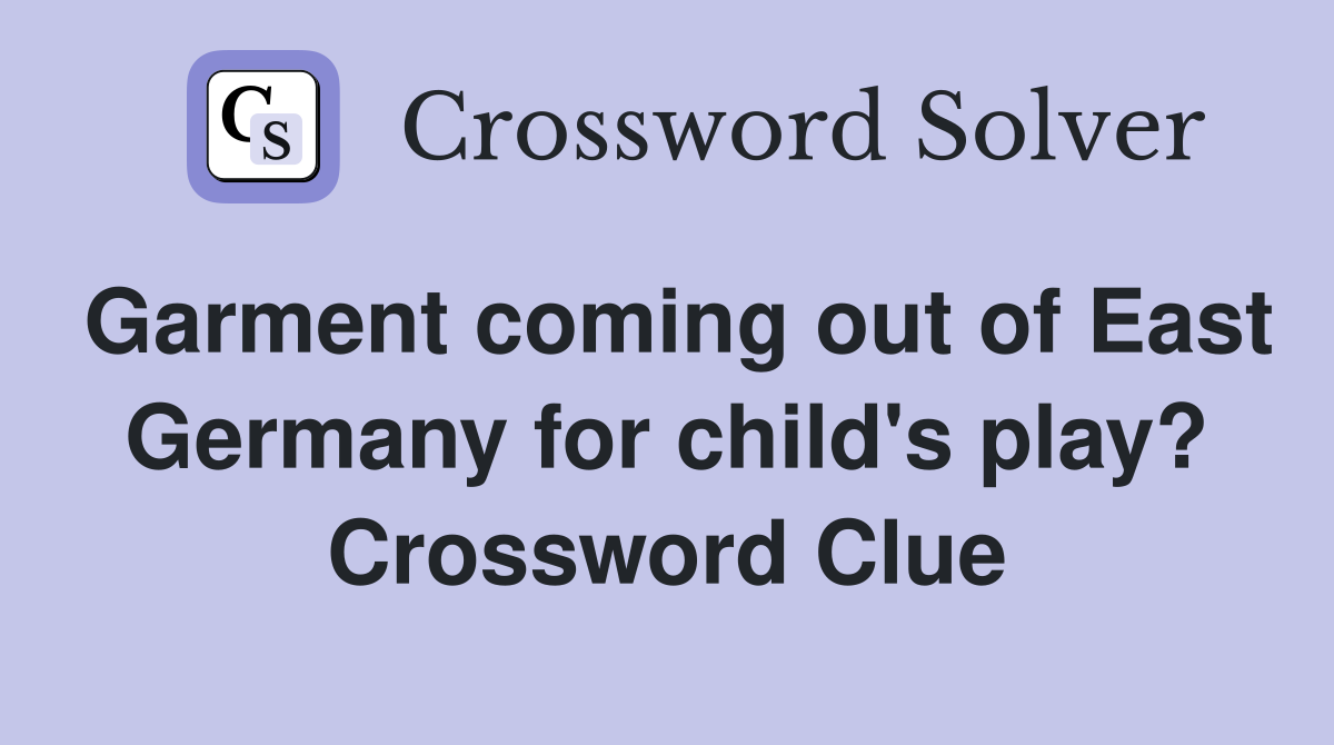 Garment coming out of East Germany for child's play? Crossword Clue