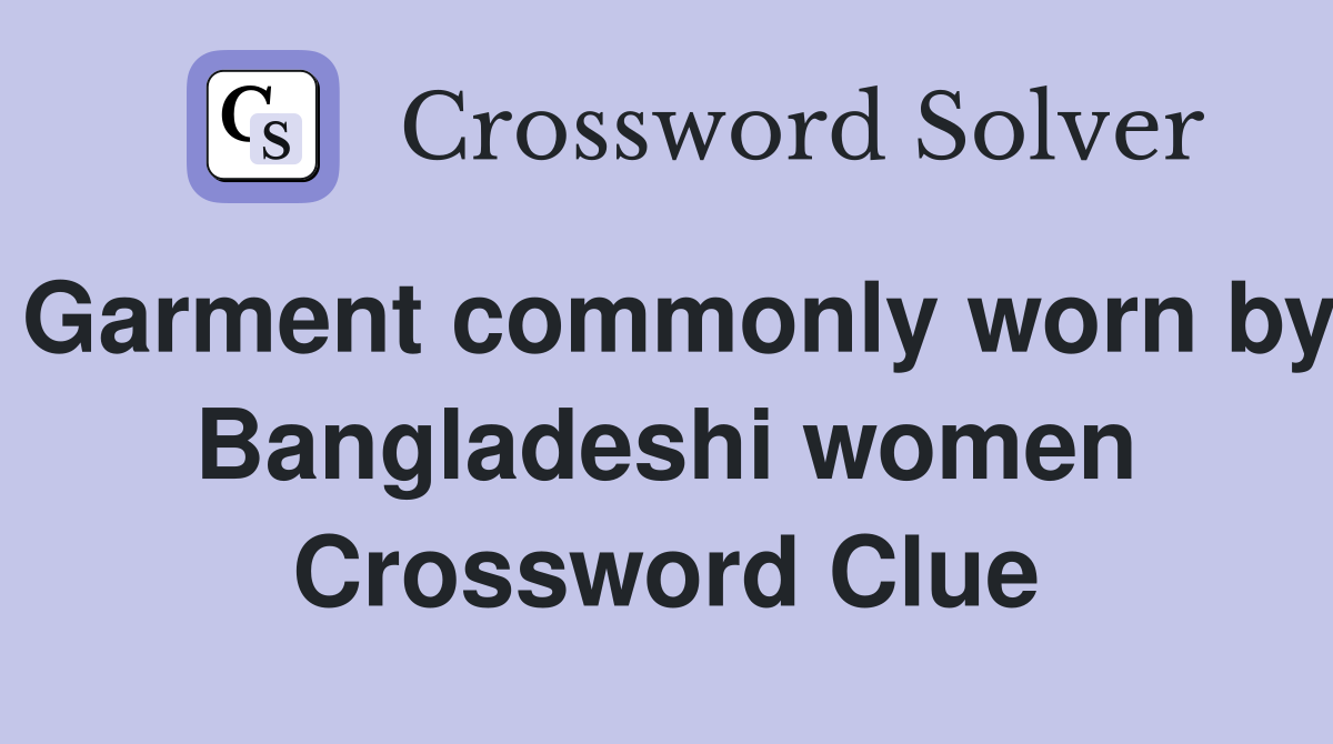 Garment commonly worn by Bangladeshi women Crossword Clue