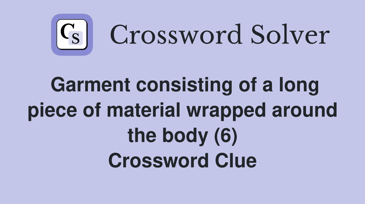 Garment consisting of a long piece of material wrapped around the body (6) Crossword Clue
