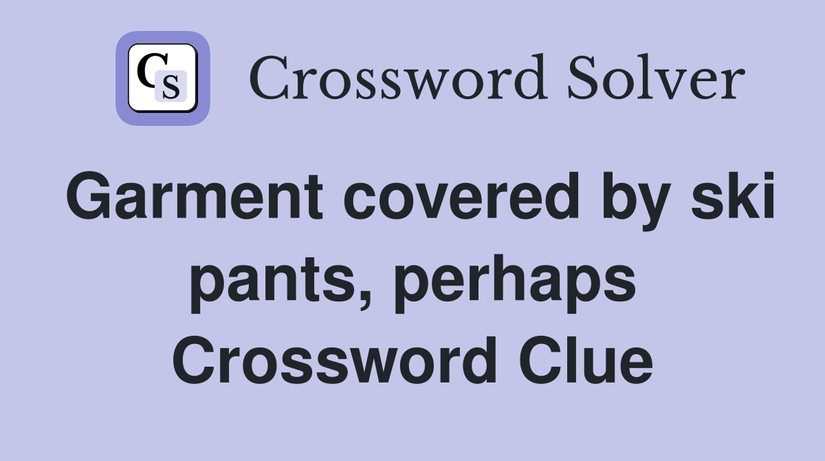 Garment covered by ski pants, perhaps Crossword Clue