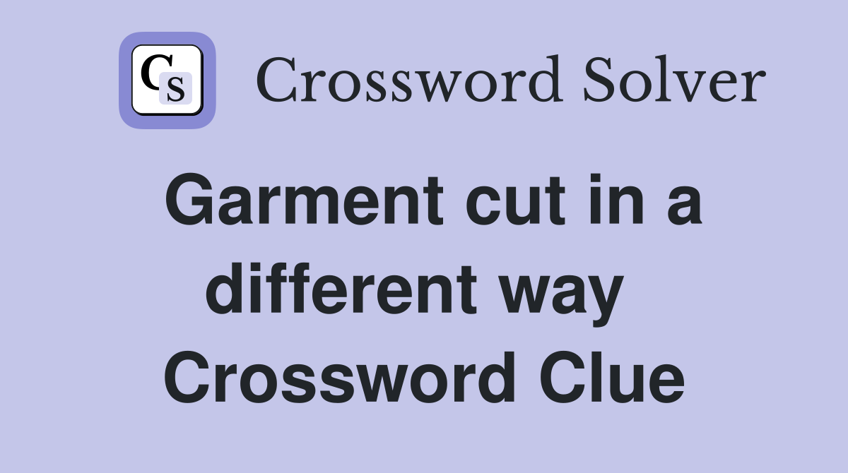 Garment cut in a different way  Crossword Clue