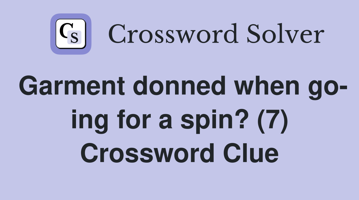 Garment donned when go- ing for a spin? (7) Crossword Clue