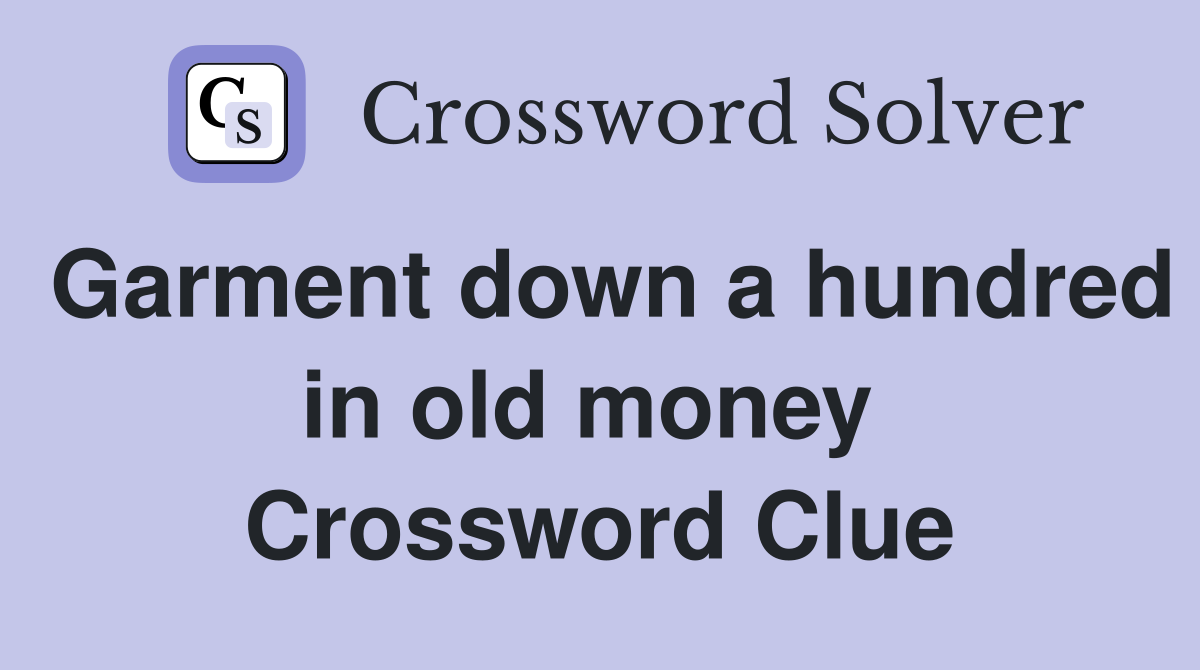 Garment down a hundred in old money  Crossword Clue