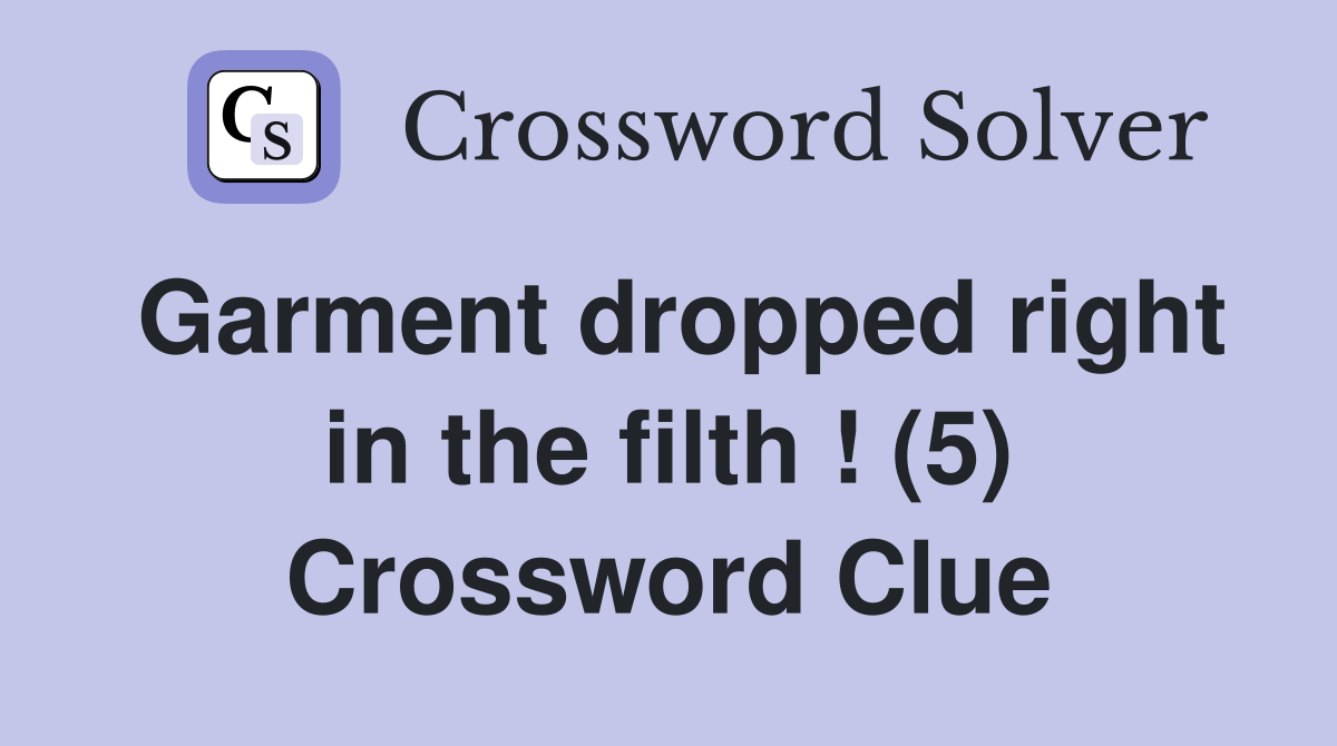 Garment dropped right in the filth ! (5) Crossword Clue