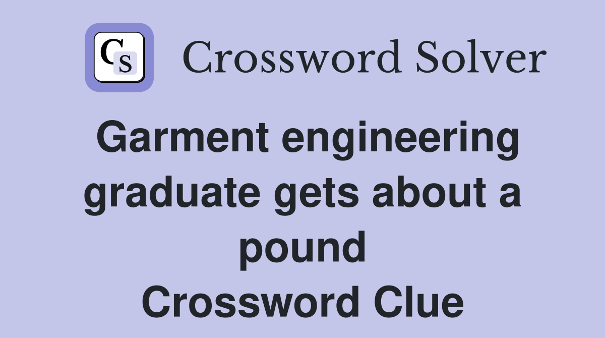 Garment engineering graduate gets about a pound Crossword Clue