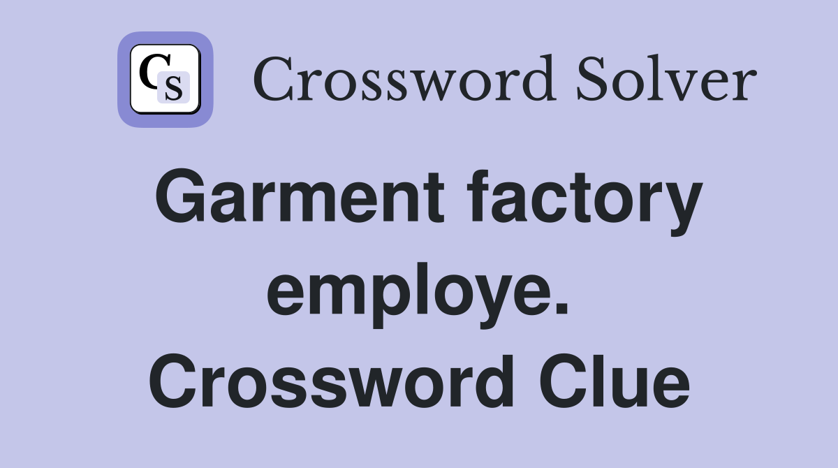 Garment factory employe. Crossword Clue