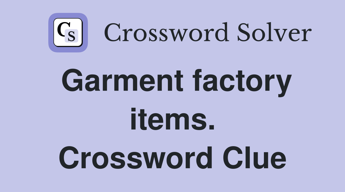 Garment factory items. Crossword Clue