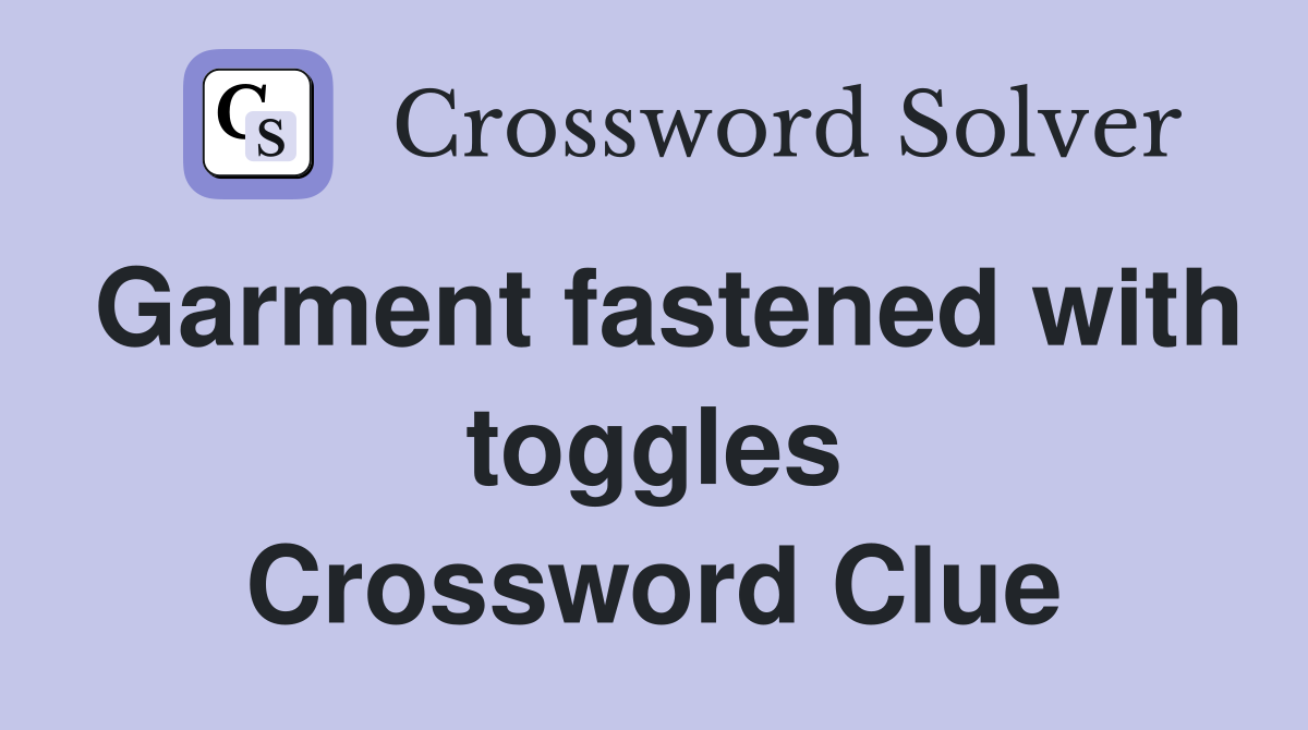 Garment fastened with toggles Crossword Clue
