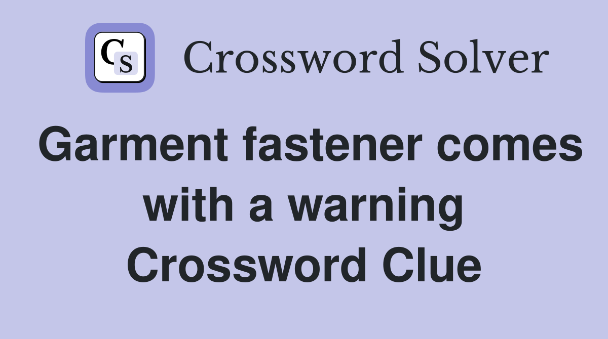 Garment fastener comes with a warning Crossword Clue