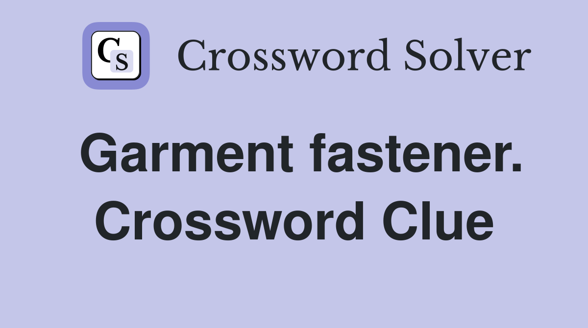 Garment fastener. Crossword Clue