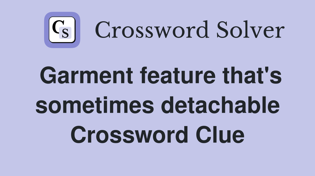 Garment feature that's sometimes detachable Crossword Clue