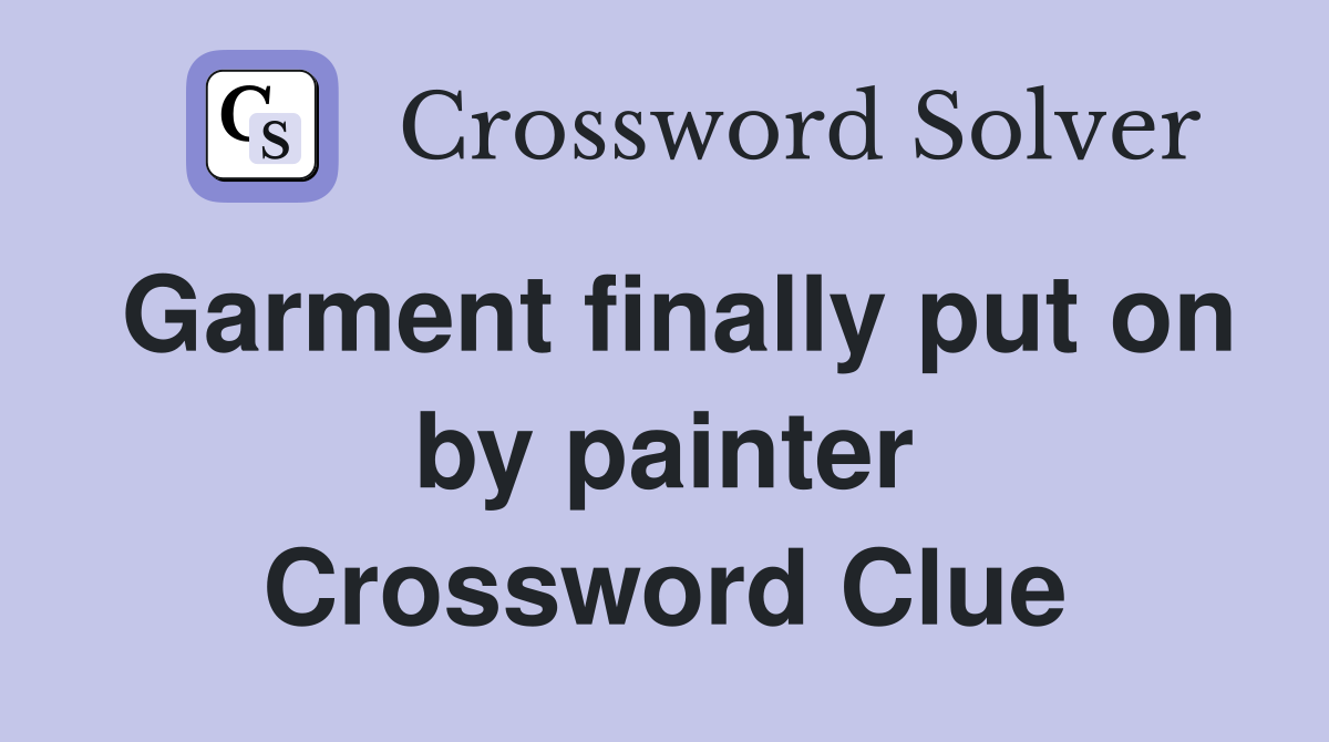 Garment finally put on by painter Crossword Clue