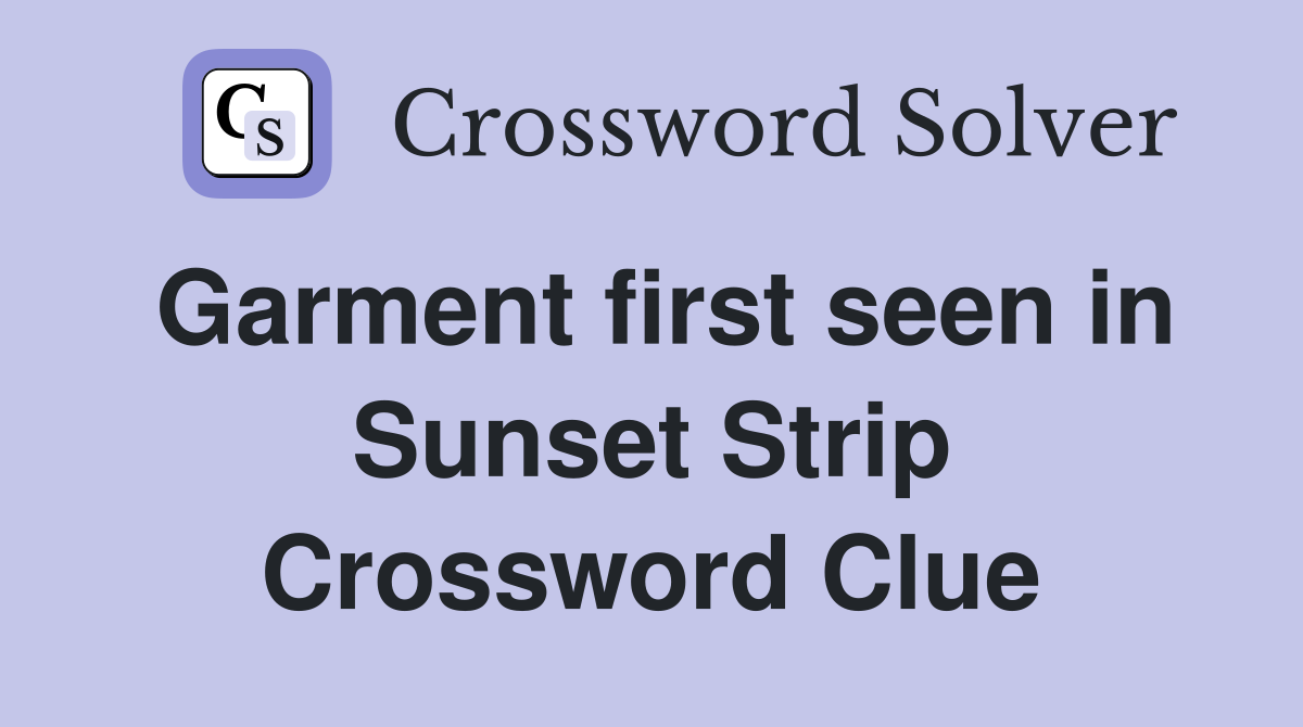Garment first seen in Sunset Strip Crossword Clue