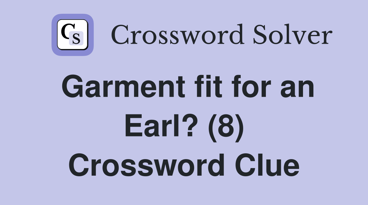 Garment fit for an Earl? (8) Crossword Clue
