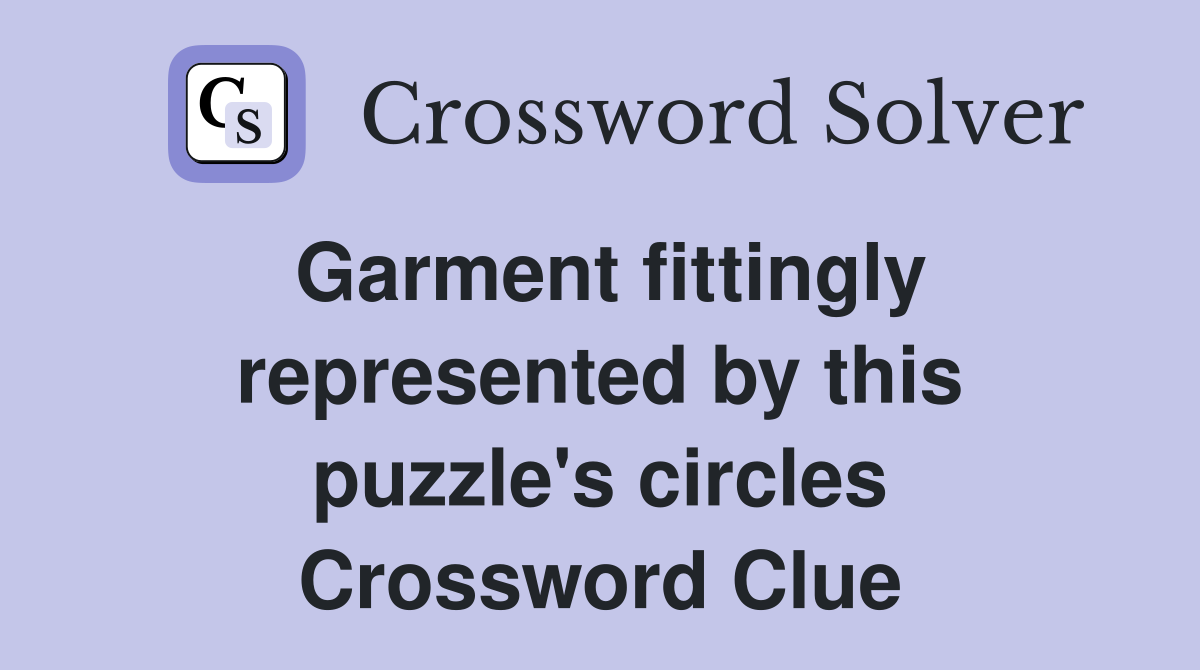 Garment fittingly represented by this puzzle's circles Crossword Clue