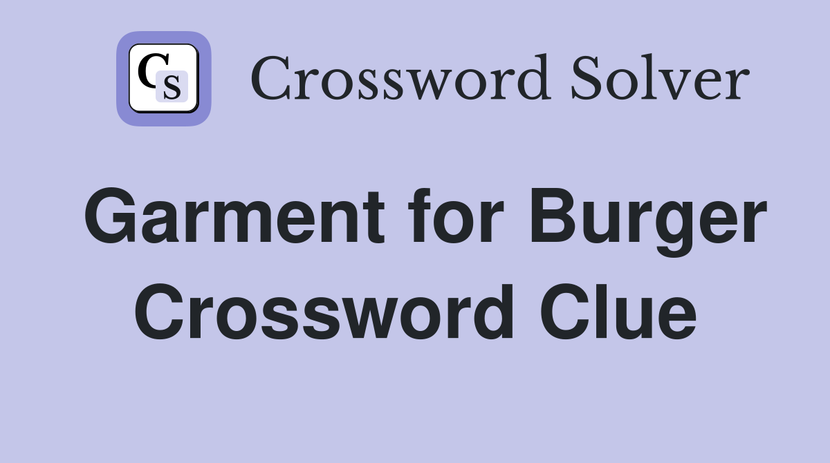 Garment for Burger Crossword Clue