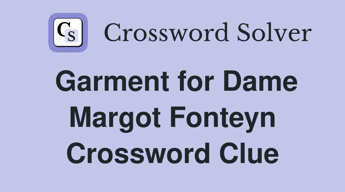Garment for Dame Margot Fonteyn Crossword Clue