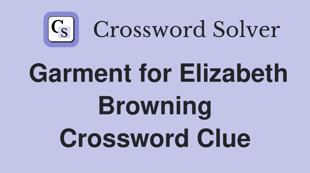 Garment for Elizabeth Browning Crossword Clue