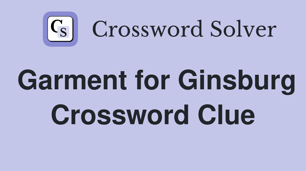 Garment for Ginsburg Crossword Clue