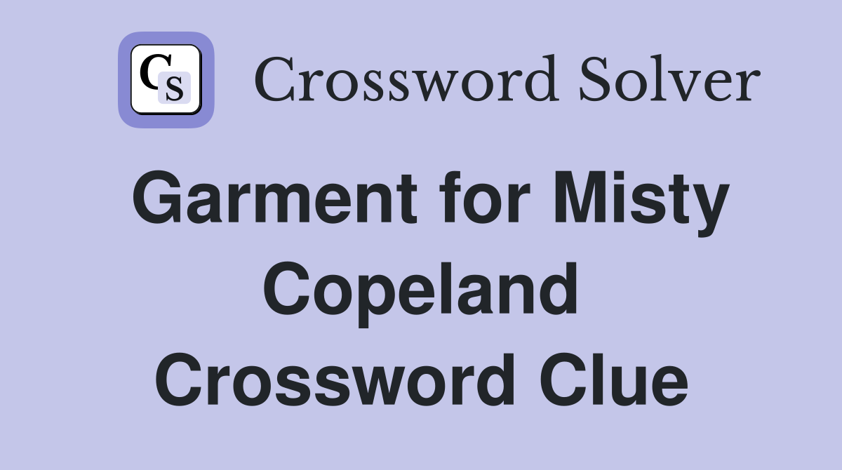 Garment for Misty Copeland Crossword Clue