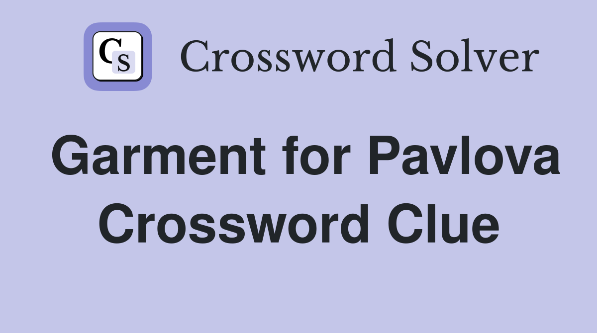Garment for Pavlova Crossword Clue