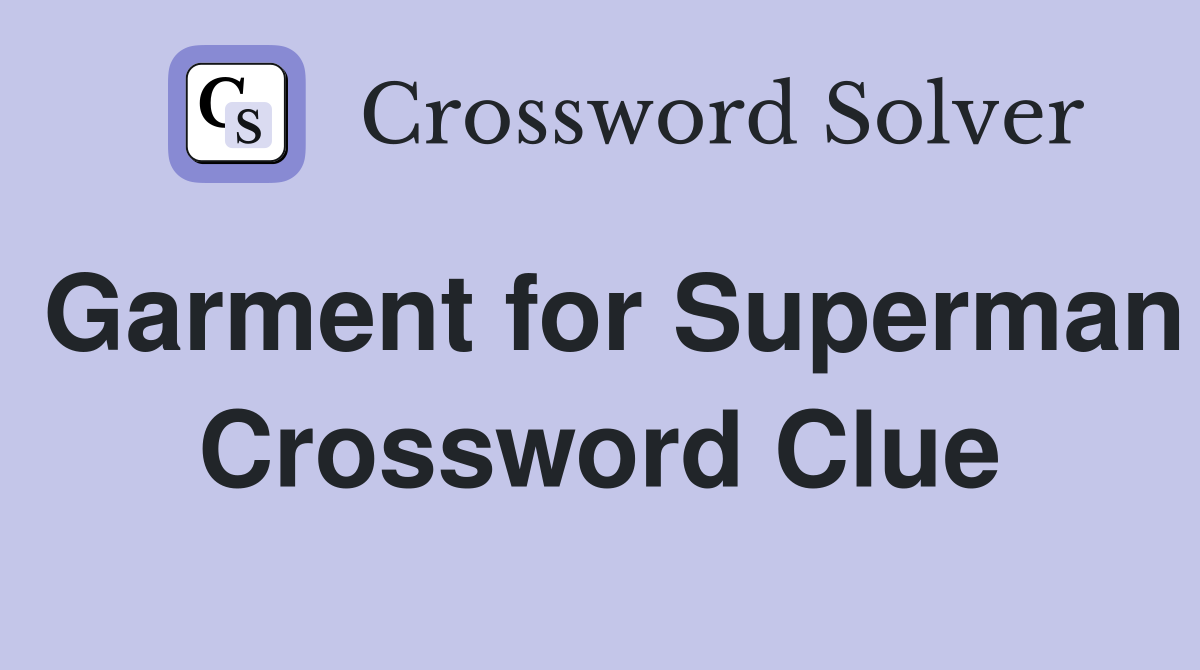 Garment for Superman Crossword Clue