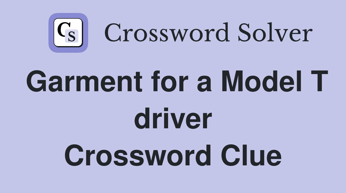 Garment for a Model T driver Crossword Clue