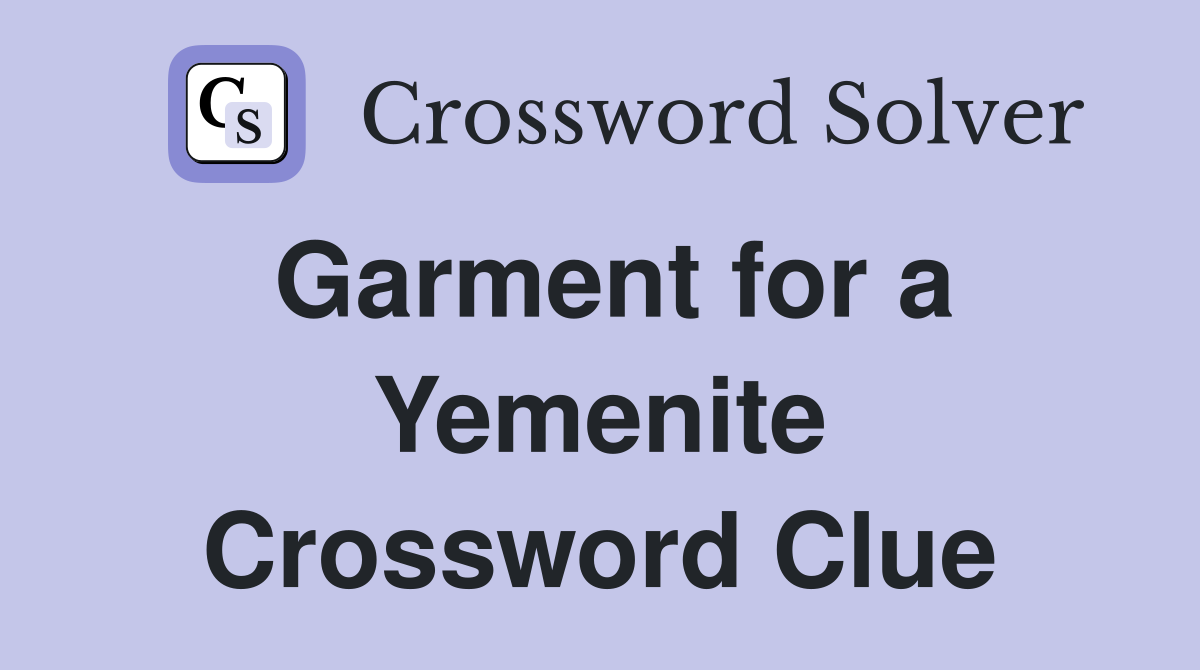 Garment for a Yemenite Crossword Clue