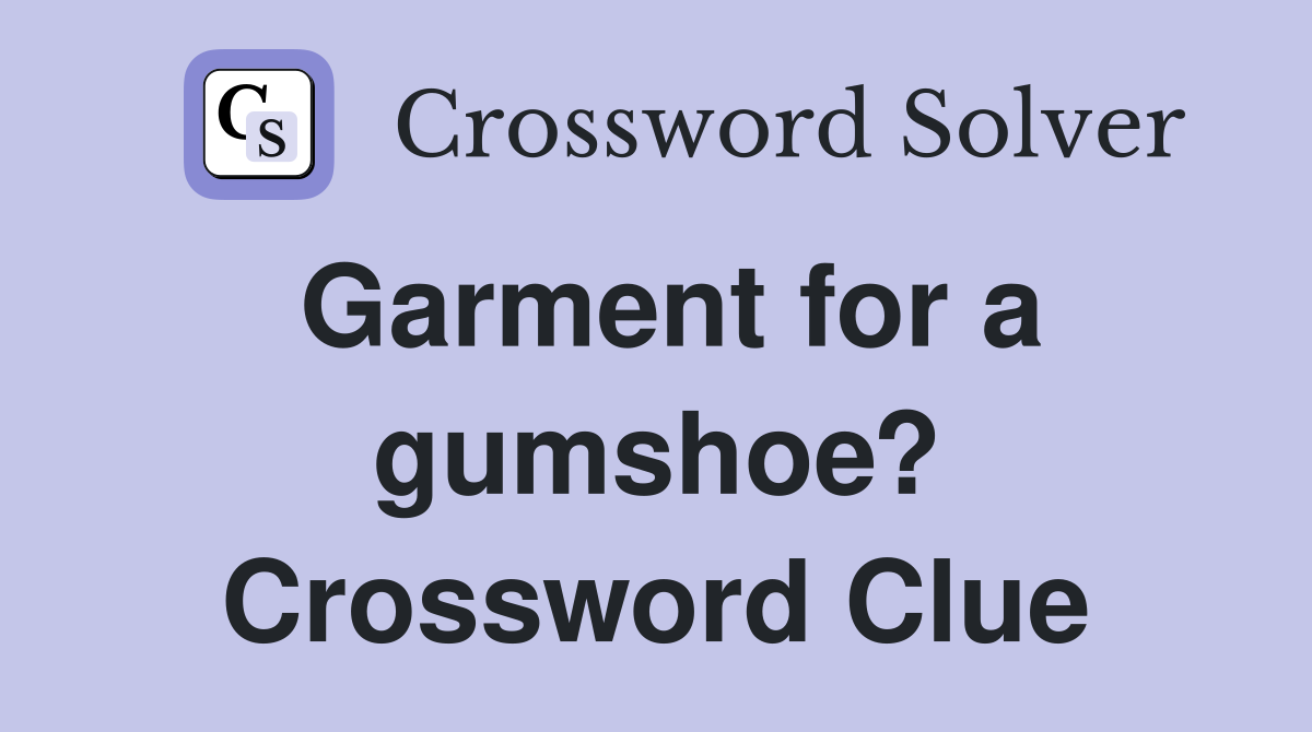 Garment for a gumshoe? Crossword Clue