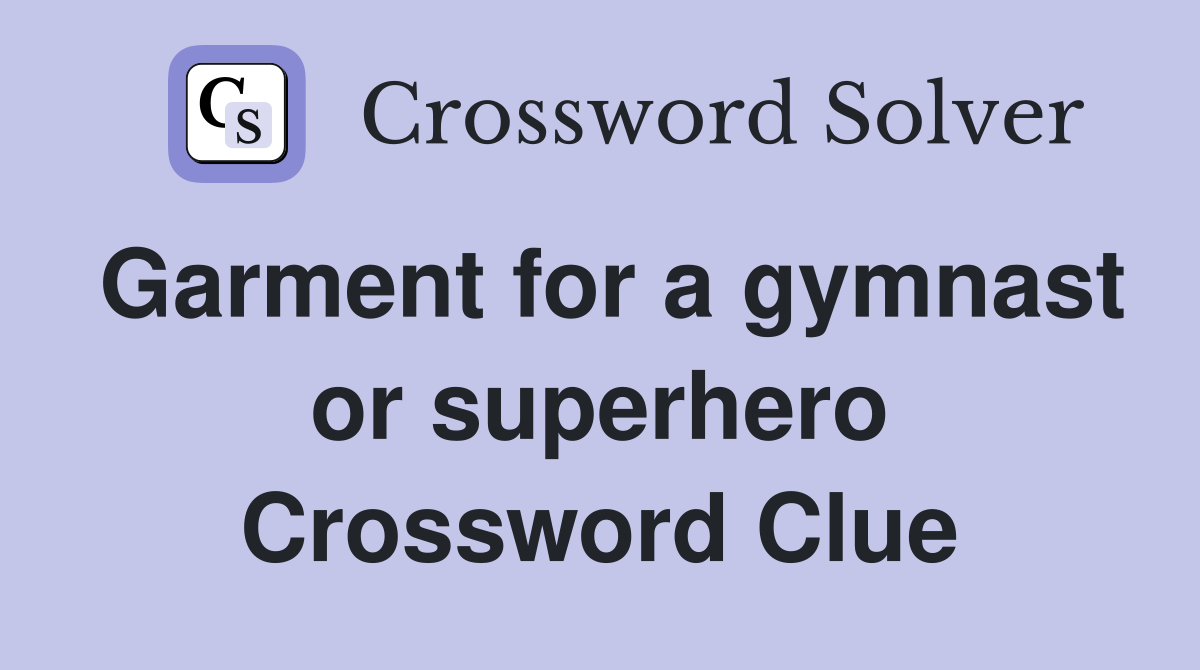 Garment for a gymnast or superhero Crossword Clue