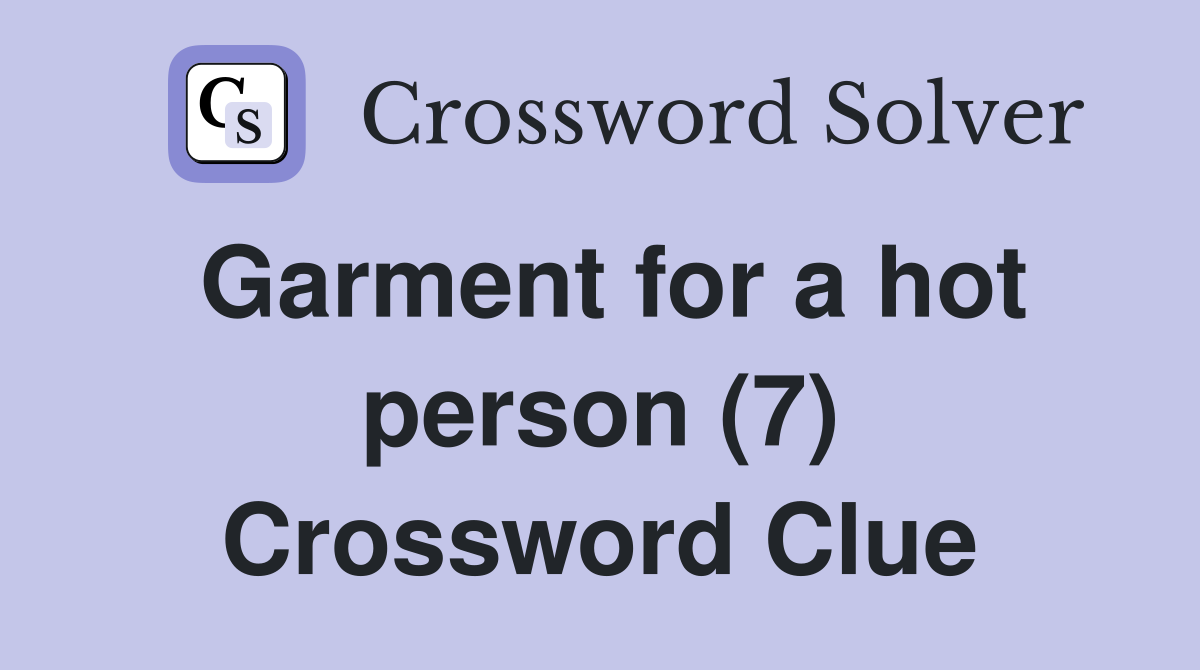 Garment for a hot person (7) Crossword Clue