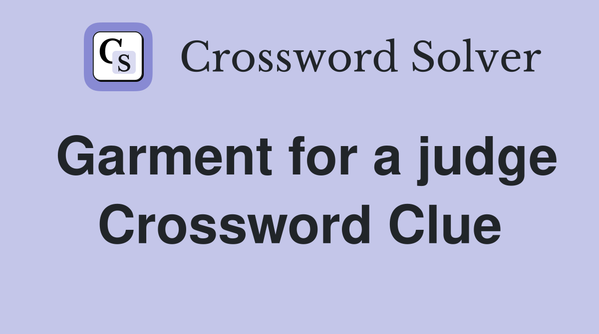 Garment for a judge Crossword Clue
