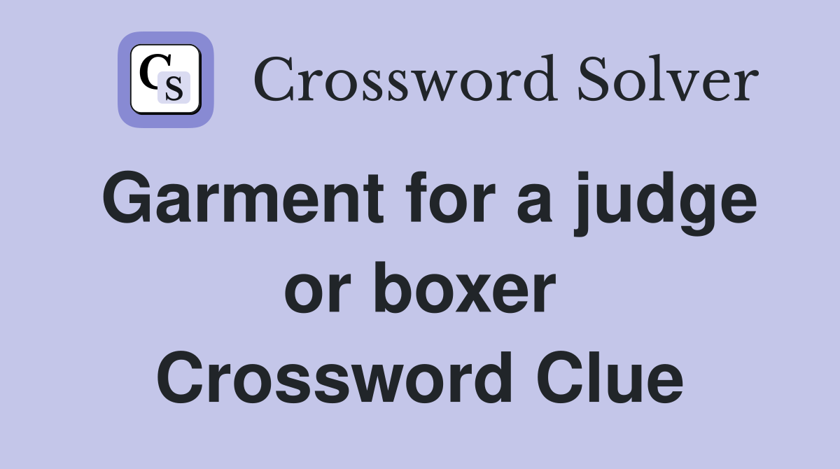 Garment for a judge or boxer Crossword Clue