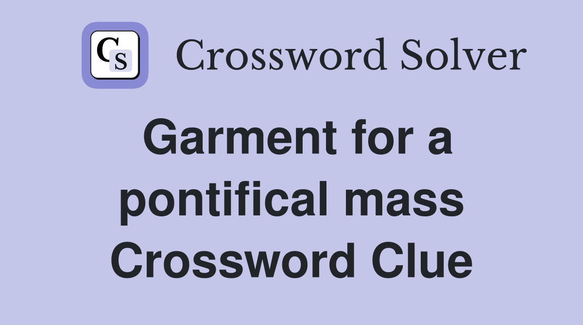 Garment for a pontifical mass Crossword Clue