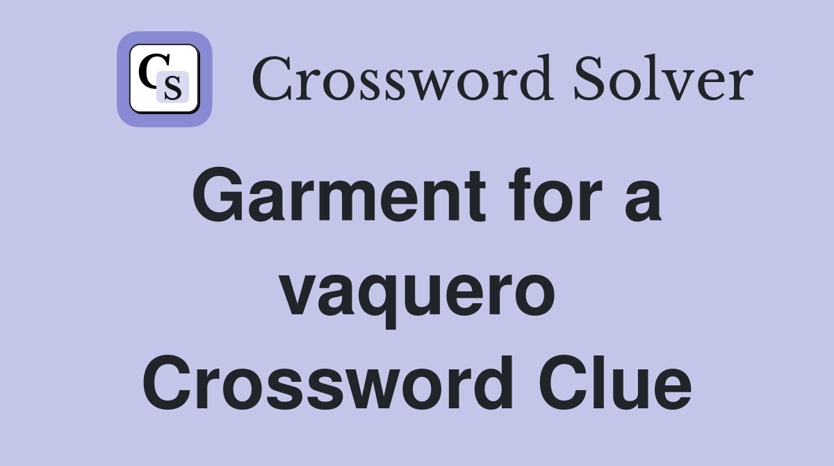 Garment for a vaquero Crossword Clue