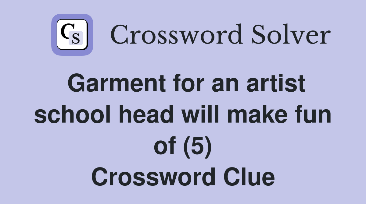 Garment for an artist school head will make fun of (5) Crossword Clue