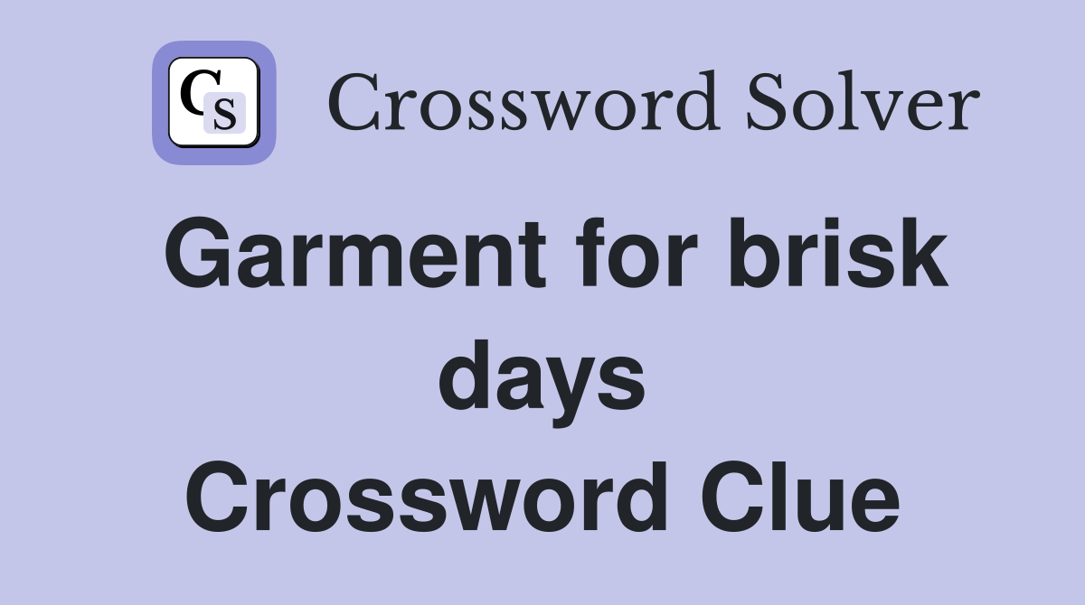 Garment for brisk days Crossword Clue