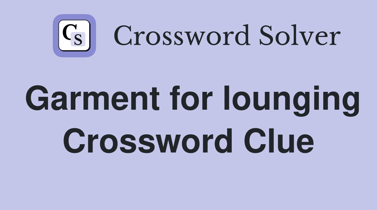 Garment for lounging Crossword Clue