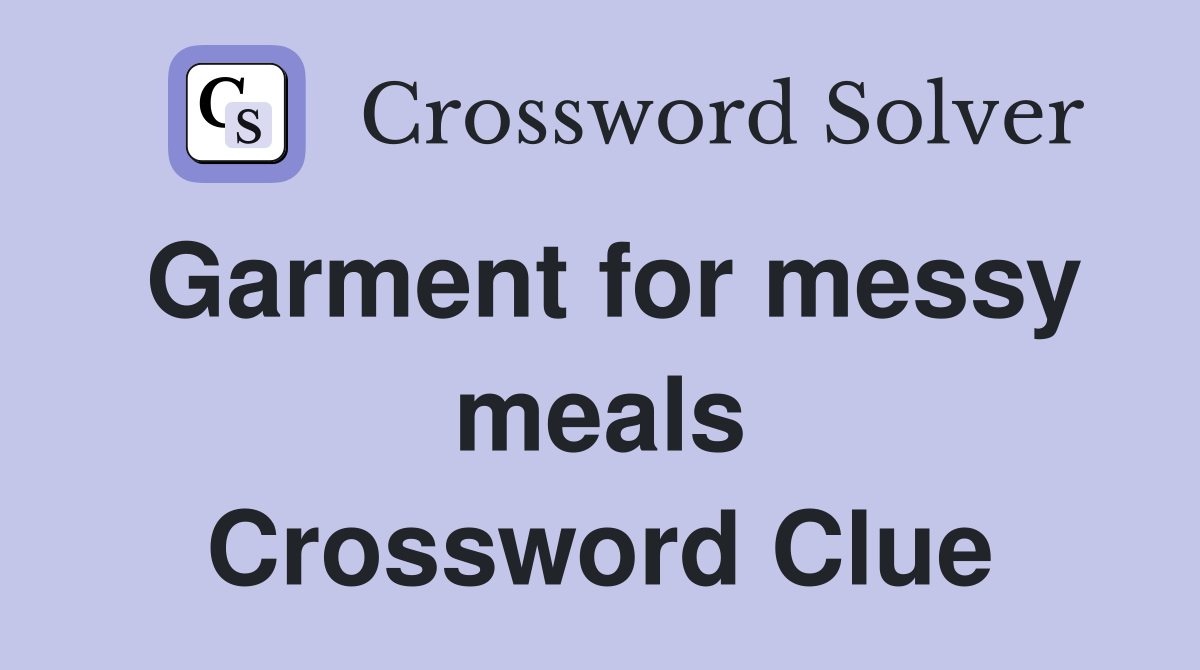 Garment for messy meals Crossword Clue
