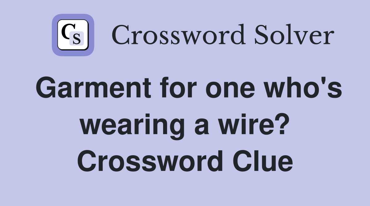 Garment for one who's wearing a wire? Crossword Clue