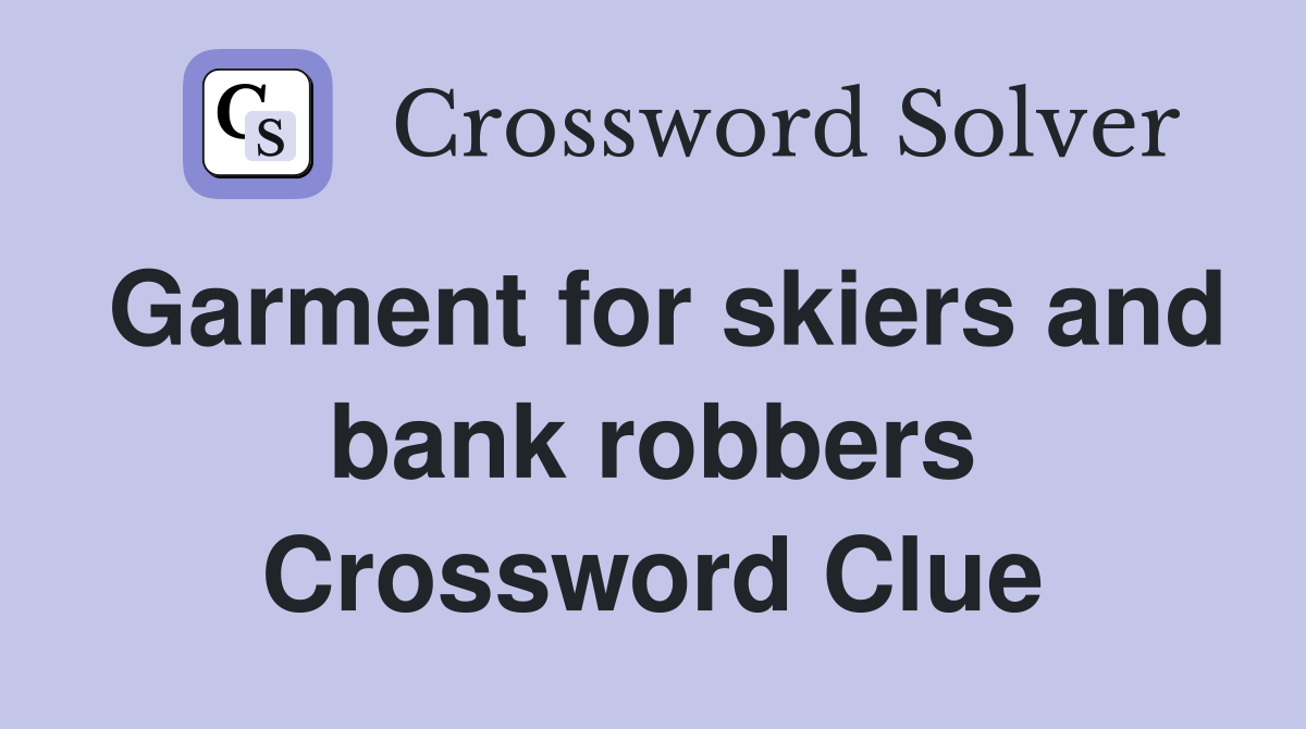 Garment for skiers and bank robbers Crossword Clue